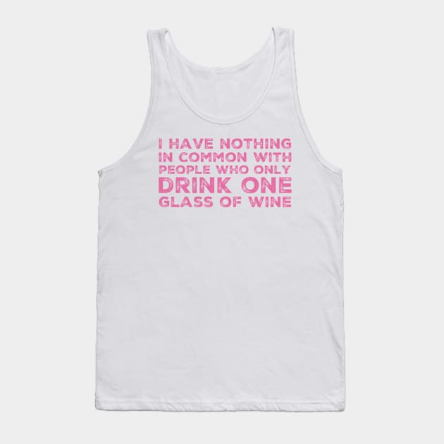 I Have Nothing In Common With People Who Only Drink One Glass Of Wine. Funny Wine Lover Quote. Tank Top by That Cheeky Tee